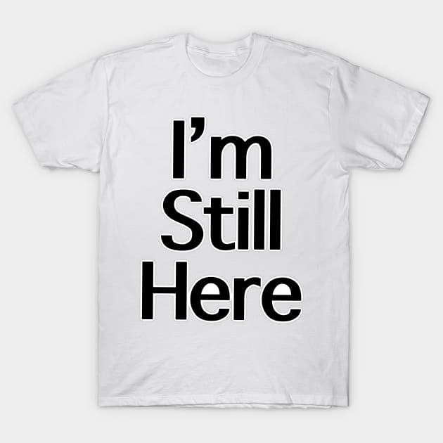 I’m still here T-Shirt by BeckaArt6